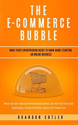 The E-Commerce Bubble: What Every Entrepreneur Needs to Know About Starting an Online Business. Learn the Truth About Dropshipping, Affiliate Marketing, Shopify, Info Products + More book cover