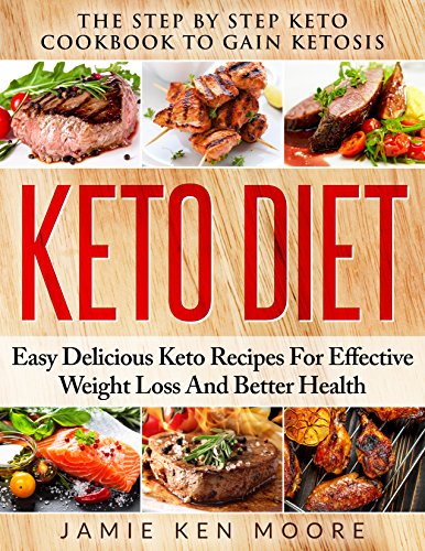 Keto Diet: The Step By Step Keto Cookbook To Gain Ketosis: Keto Cookbook: Ketogenic Diet For Weight Loss: Keto Diet: The Step By Step Keto Cookbook book cover