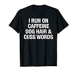 Funny I Run On Caffeine Dog Hair Cuss Words Joke T Shirt Men
