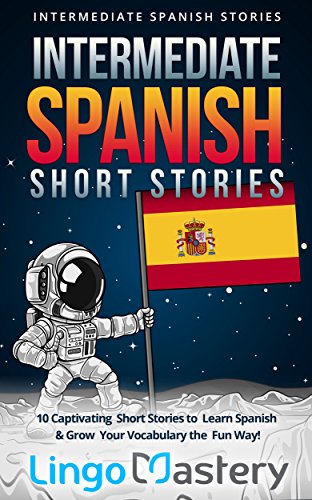 Intermediate Spanish Short Stories: 10 Captivating Short Stories to Learn Spanish & Grow Your Vocabulary the Fun Way! book cover