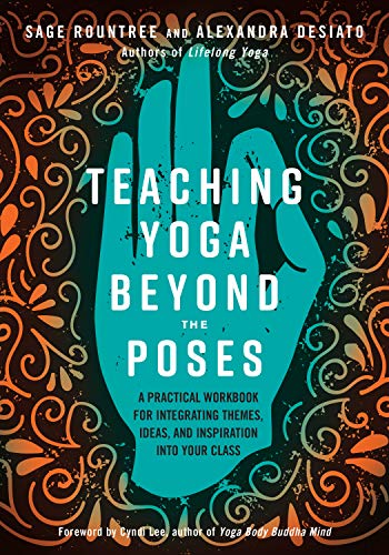 Teaching Yoga Beyond the Poses: A Practical Workbook for Integrating Themes, Ideas, and Inspiration into Your Class book cover