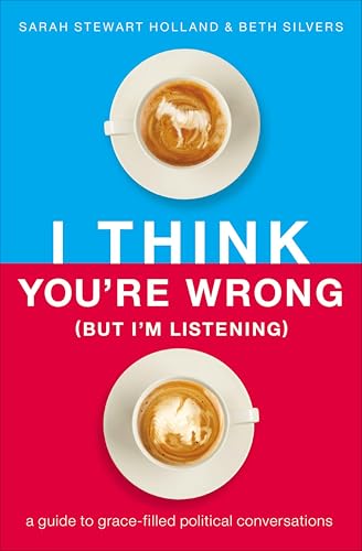 I Think You're Wrong (But I'm Listening): A Guide to Grace-Filled Political Conversations book cover