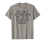 I M Not Stubborn I M Just Always Right Shirt Funny Gift Idea
