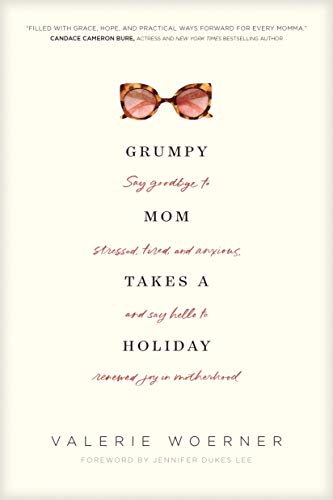 Grumpy Mom Takes a Holiday: Hope for Every Mom Who Needs an Escape--Not from Motherhood, But from the Things Stealing Your Joy book cover
