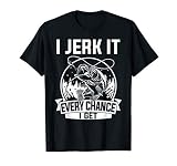 Funny Fishing T Shirt I Jerk It Every Chance I Get T Shirt