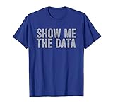 Show Me The Data Perfect Mathematical Statics Gift Shirt T S