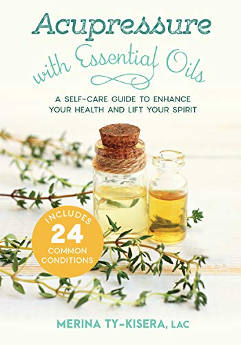 Acupressure with Essential Oils: A Self-Care Guide to Enhance Your Health and Lift Your Spirit--Includes 24 Common Conditions book cover