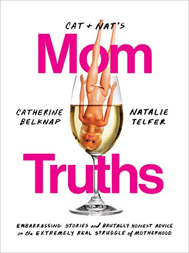 Cat and Nat's Mom Truths: Embarrassing Stories and Brutally Honest Advice on the Extremely Real Struggle of Motherhood book cover