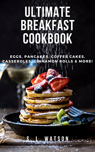 Ultimate Breakfast Cookbook: Eggs, Pancakes, Coffee Cakes, Casseroles, Cinnamon Rolls & More! (Southern Cooking Recipes Book 72) book cover
