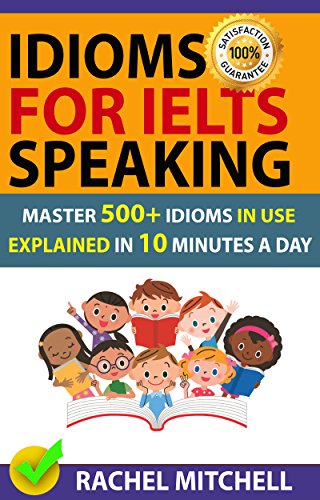 Idioms For IELTS Speaking: Master 500+ Idioms In Use Explained In 10 Minutes A Day book cover
