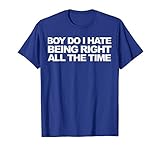 Boy Do I Hate Being Right all the time t-shirt funny shirt T-Shirt