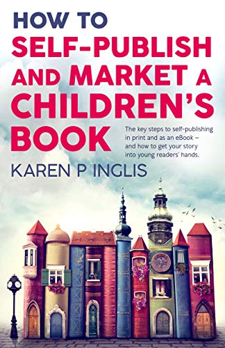 How to Self-publish and Market a Children's Book: The key steps to self-publishing in print and as an eBook and how to get your story into young readers' hands book cover