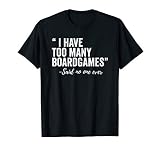 I Have Too Many Boardgames Funny T Shirt