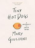 Tiny Hot Dogs A Memoir In Small Bites
