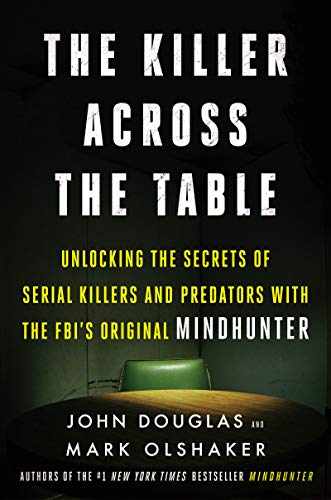 The Killer Across the Table: Unlocking the Secrets of Serial Killers and Predators with the FBI’s Original Mindhunter book cover