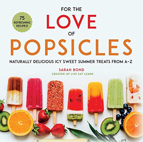 For the Love of Popsicles: Naturally Delicious Icy Sweet Summer Treats from A–Z book cover