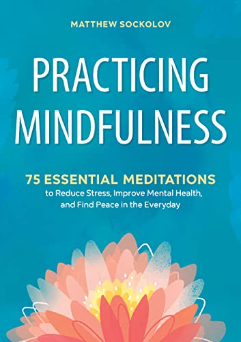 Practicing Mindfulness: 75 Essential Meditations to Reduce Stress, Improve Mental Health, and Find Peace in the Everyday Paperback book cover