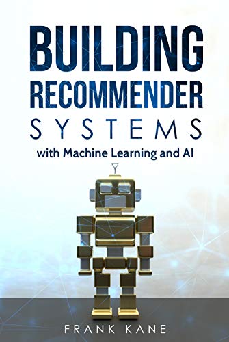 Building Recommender Systems with Machine Learning and AI: Help People Discover New Products and Content with Deep Learning, Neural Networks, and Machine Learning Recommendations. book cover
