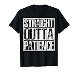 Straight Outta Patience TShirt Humor T-Shirt