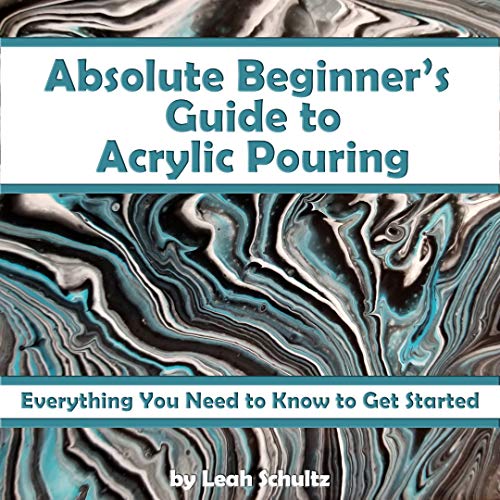 Absolute Beginner's Guide to Acrylic Pouring: Everything You Need to Know to Get Started book cover