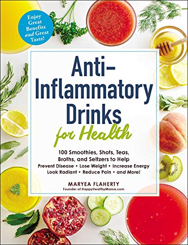 Anti-Inflammatory Drinks for Health: 100 Smoothies, Shots, Teas, Broths, and Seltzers to Help Prevent Disease, Lose Weight, Increase Energy, Look Radiant, Reduce Pain, and More! book cover