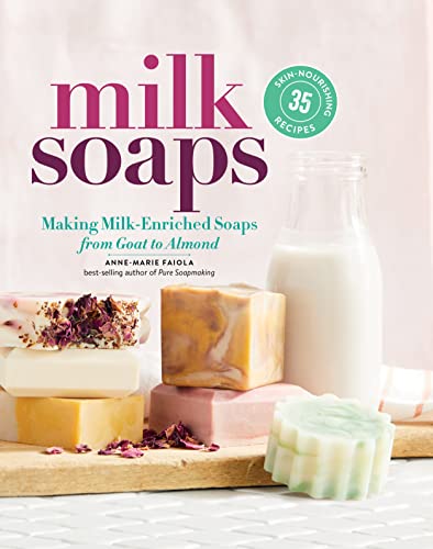 Milk Soaps: 35 Skin-Nourishing Recipes for Making Milk-Enriched Soaps, from Goat to Almond book cover