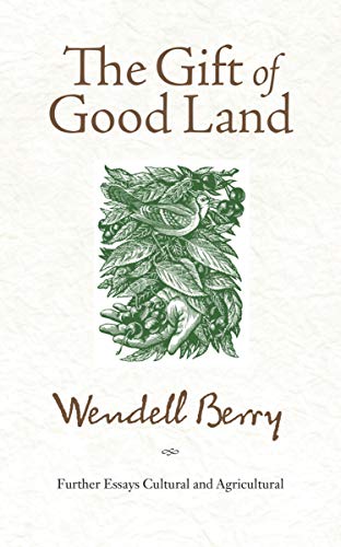 The Gift of Good Land: Further Essays Cultural and Agricultural book cover