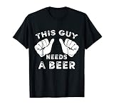 This Guy Needs A Beer Funny Mens Drinking Gift T Shirt