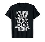 Dear Math Grow Up And Solve Your Own Problems Teens Trendy T
