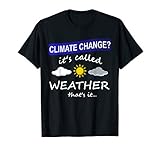 Climate Change Is Weather T Shirt I For Men Women And Kids T