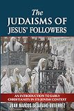 The Judaisms of Jesus’ Followers: An Introduction to Early Christianity in its Jewish Context