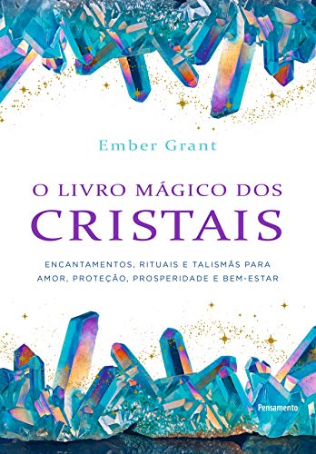 O livro mágico dos cristais: Encantamentos, rituais e talismãs para amor, proteção, prosperidade e bem-estar