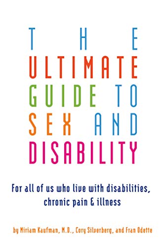 The Ultimate Guide to Sex and Disability: For All of Us Who Live with Disabilities, Chronic Pain, and Illness book cover
