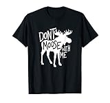 Don T Moose With Me Tee Cute Moose Funny Design Moose Gifts