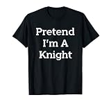 Pretend I'm A Knight Costume Party Funny Halloween Knight T-Shirt
