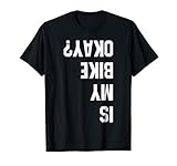 is My Bike Okay? BMX, Mountain T Shirt Dirt Race Funny Gift T-Shirt