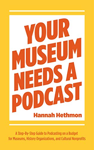 Your Museum Needs A Podcast: A Step-By-Step Guide to Podcasting on a Budget for Museums, History Organizations, and Cultural Nonprofits book cover