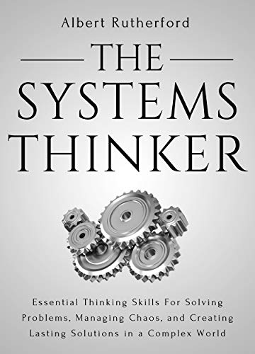 The Systems Thinker: Essential Thinking Skills For Solving Problems, Managing Chaos, and Creating Lasting Solutions in a Complex World book cover