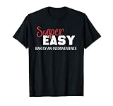 Super Easy Barely an Inconvenience Shirt T-Shirt