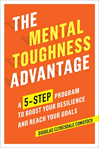 The Mental Toughness Advantage: A 5-Step Program to Boost Your Resilience and Reach Your Goals book cover