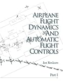Airplane Flight Dynamics and Automatic Flight Controls: Part I