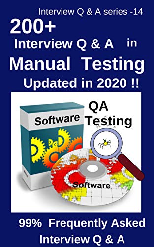 200+ Interview Questions & Answers in Manual Testing: 99% Frequently Asked Interview Q & A - updated in 2020 !! (Interview Q & A Series Book 14) book cover