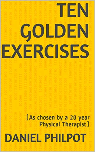 Ten Golden Exercises: (As chosen by a 20 year Physical Therapist) book cover