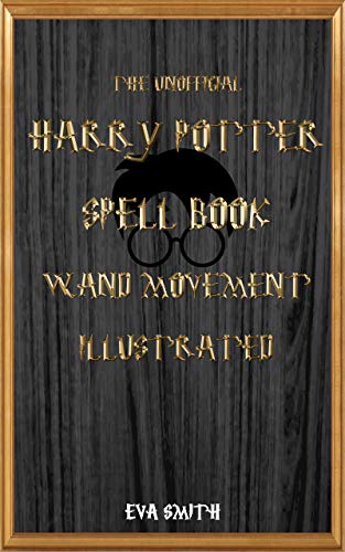 The Unofficial Harry Potter Spell book Wand Movement Illustrated: Magic Spell book contains all the spells book cover