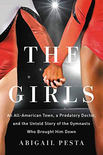 The Girls: An All-American Town, a Predatory Doctor, and the Untold Story of the Gymnasts Who Brought Him Down book cover