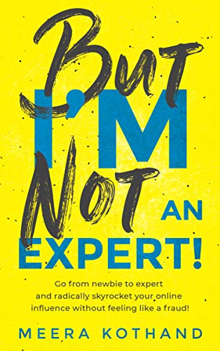 But I'm Not An Expert!: Go from newbie to expert and radically skyrocket your influence without feeling like a fraud book cover