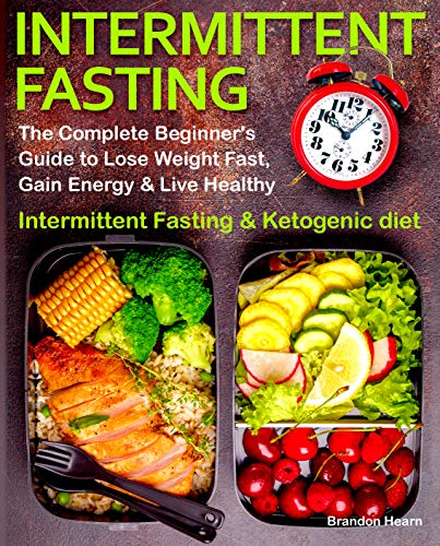 Intermittent Fasting: The Complete Beginner's Guide to Lose Weight Fast, Gain Energy & Live Healthy. Intermittent Fasting and Ketogenic diet book cover