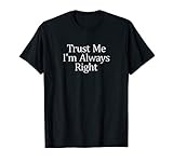 Trust Me - I'm Always Right - T-shirt T-Shirt