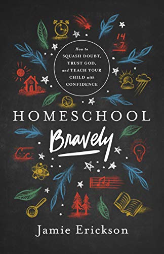 Homeschool Bravely: How to Squash Doubt, Trust God, and Teach Your Child with Confidence book cover