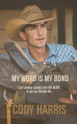 Cody Harris: My Word is my Bond: Cool cowboy sayings from the heart to get you through life book cover